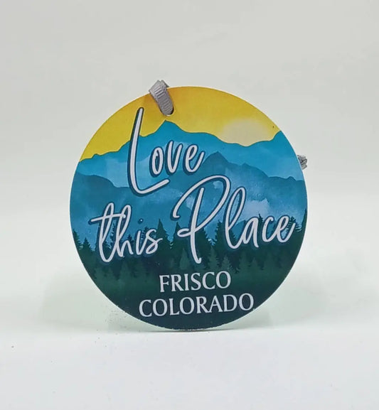 Handcrafted, Wooden "Love This Place Frisco, Colorado" Ornament Round The Mountain Gift Shop