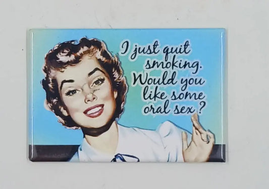 " I Just Quit Smoking. Would You Like Some Oral Sex?" Magnet Round The Mountain Gift Shop